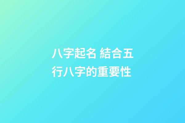 八字起名 結合五行八字的重要性